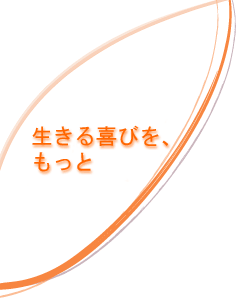 生きる喜びを、もっと